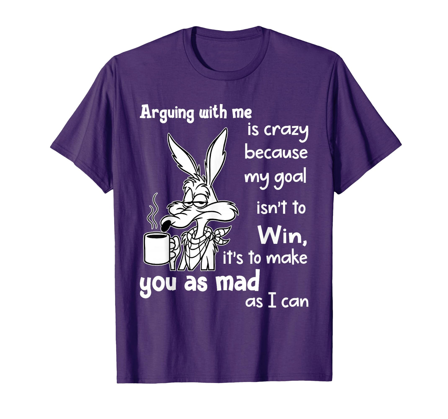 Arguing with Me is Crazy Because My Goal Isn't to Win T-Shirt