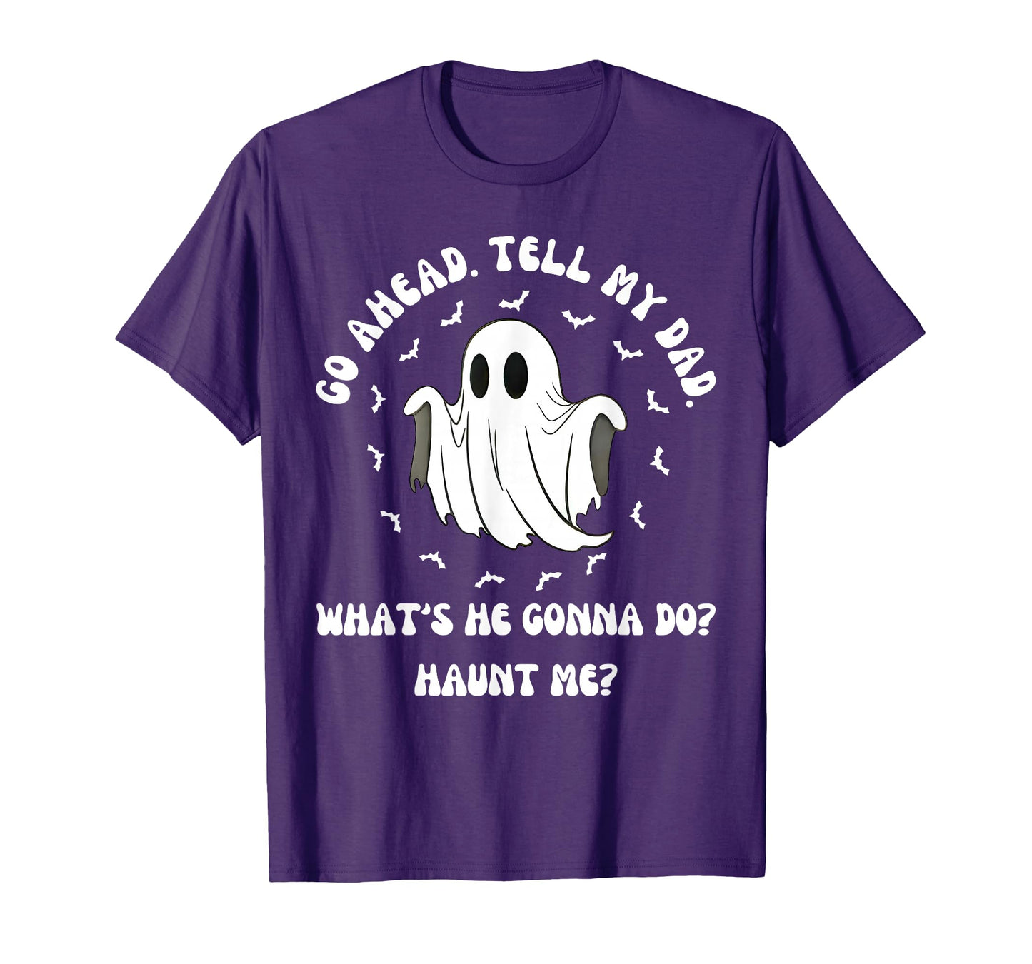 Go Ahead Tell My Dad Whats He Gonna Do Haunt Me Halloween T-Shirt