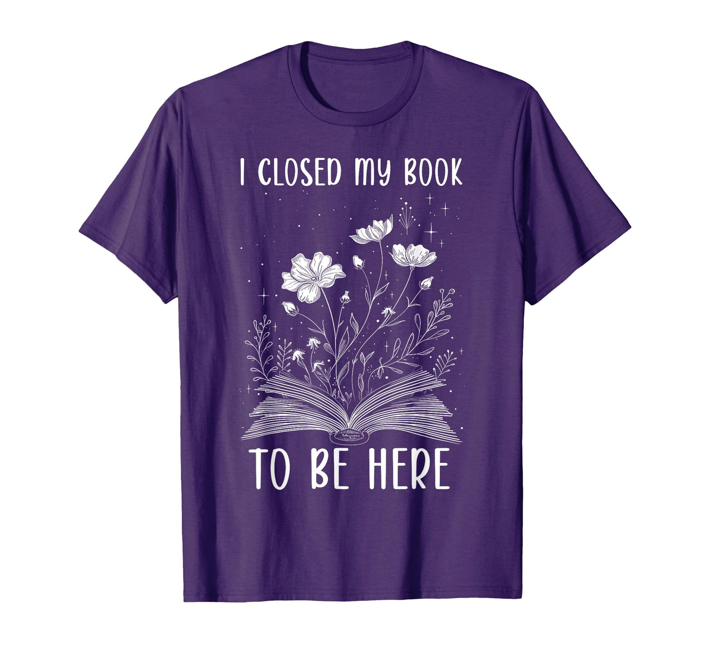 I Closed My Book To Be Here Book Lover Floral Reading Woman T-Shirt