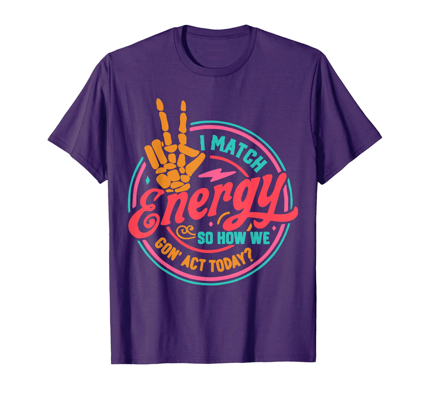 I Match Energy So How We Gon Act Today T-Shirt