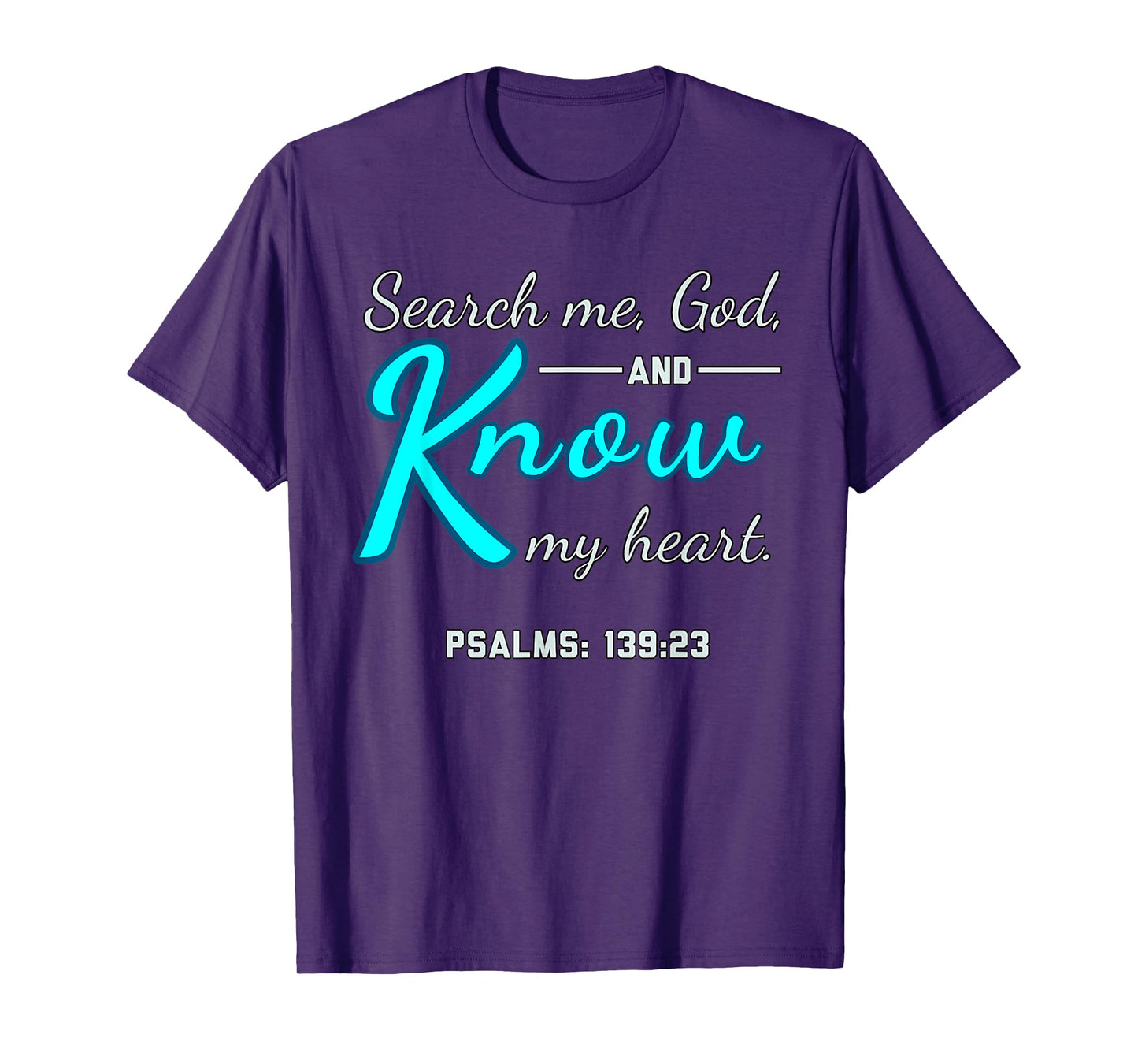 Funny Search Me, God and Know My Heart Psalms 139 23 Quote T-Shirt