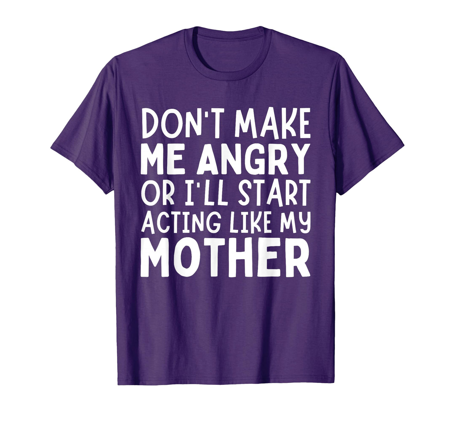 Don’t Make Me Angry Or I’ll Act Like My Mother Funny Mom T-Shirt