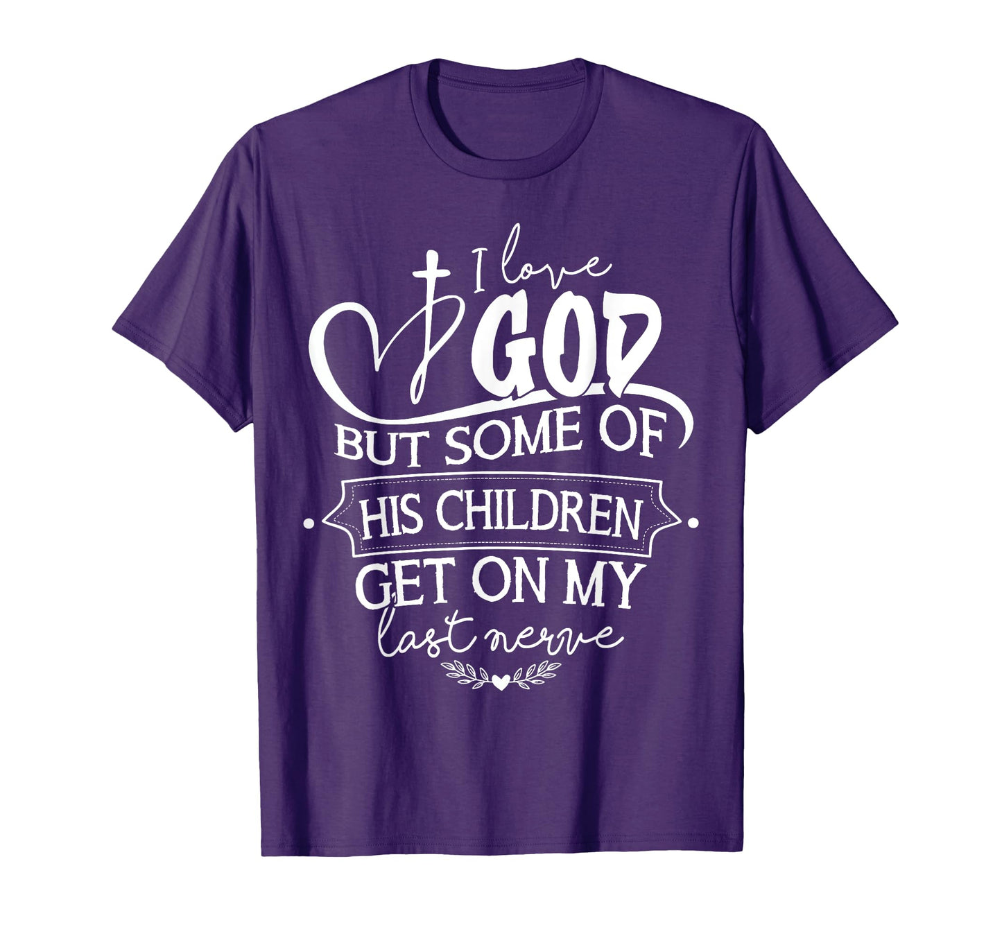 I Love God But Some Of His Children Get On My Last Nerve T-Shirt
