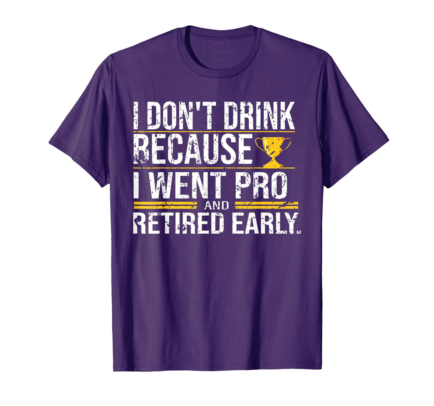 I Don't Drink Because I Went Pro And Retired Early Funny T-Shirt