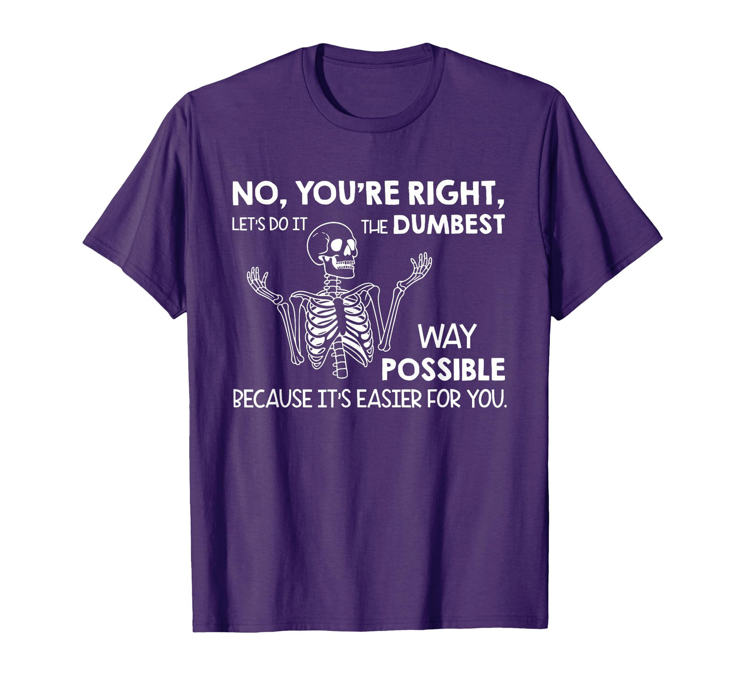 No You're Right Let's Do It The Dumbest Way Possible T-Shirt