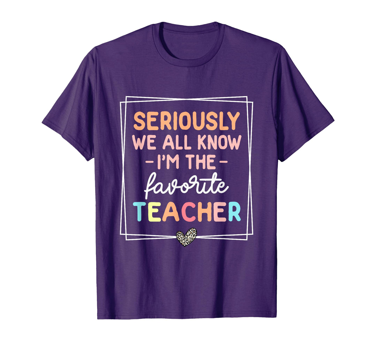 Seriously We All Know I'm The Favorite Teacher Funny Teacher T-Shirt