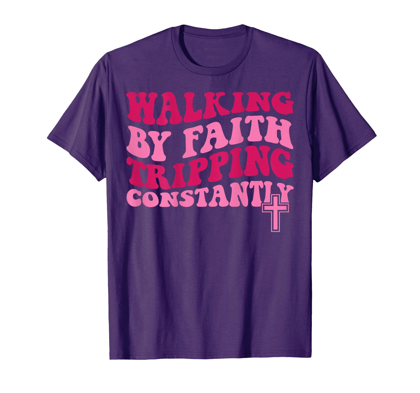 Walking by Faith Tripping Constantly T-Shirt