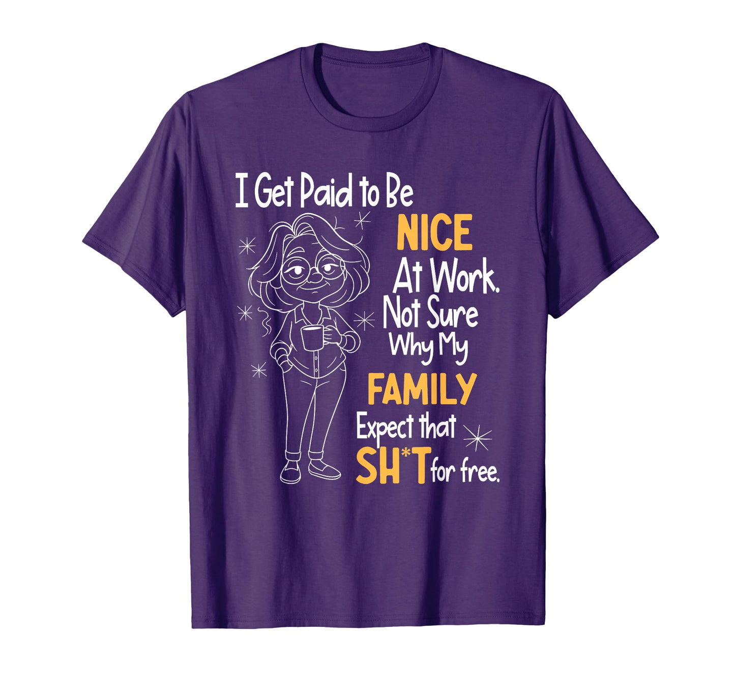 I Get Paid to Be Nice at Work Not Sure Why My Family Expect T-Shirt