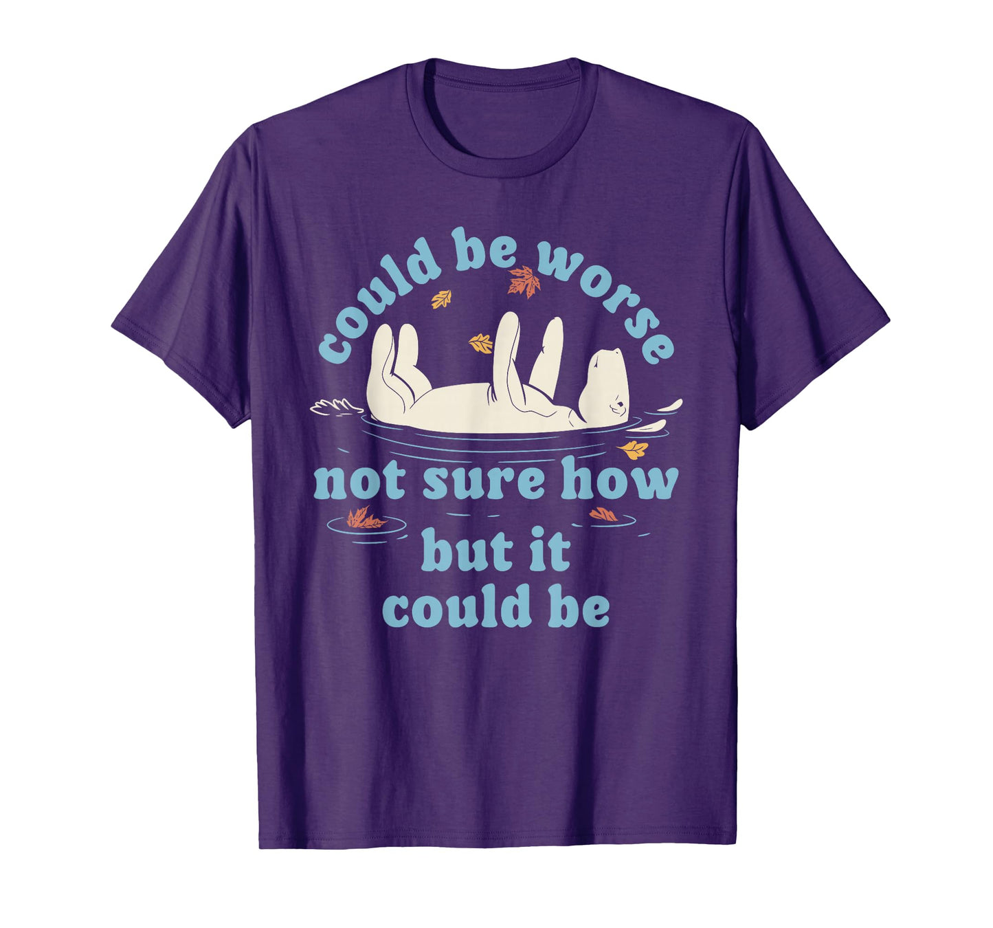 Could be Worse not Sure How but it Could be Funny Design T-Shirt