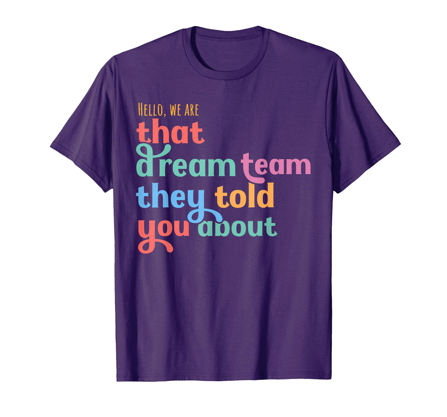 Hello we are That Dream Team They Told You About T-Shirt