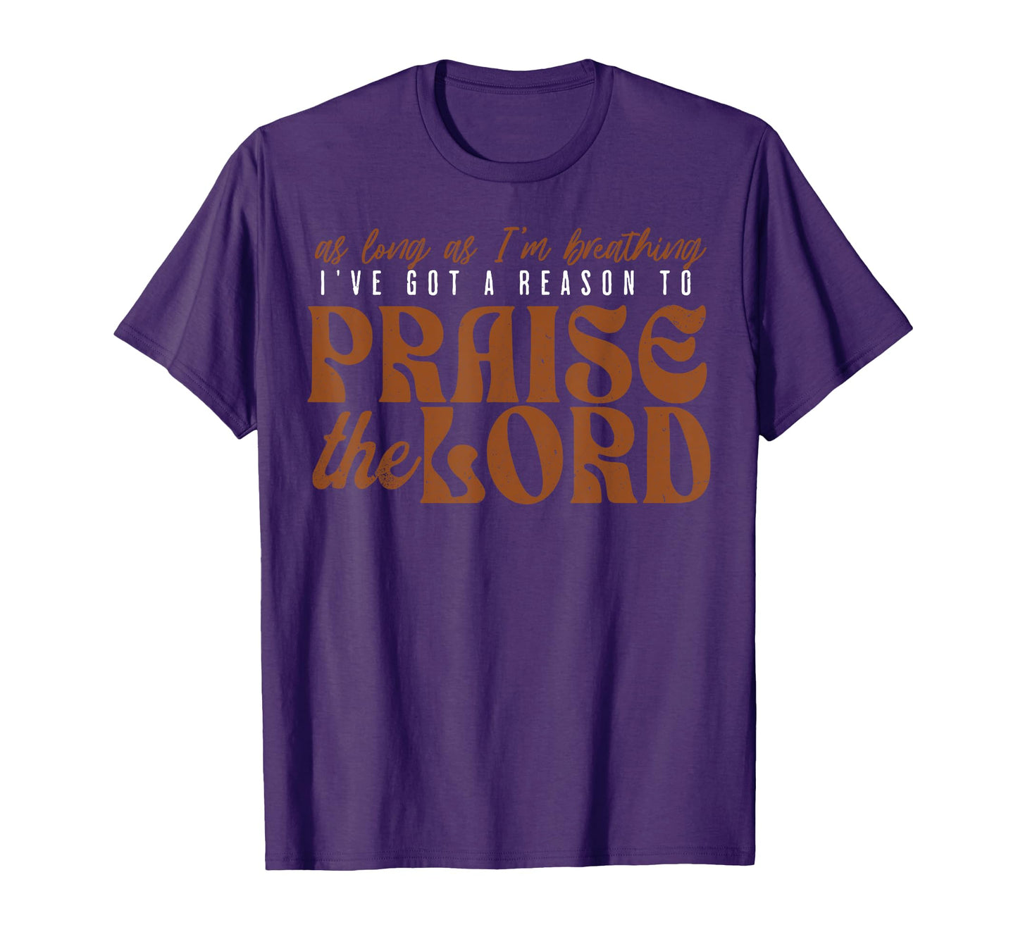 As Long As Im Breathing I've Got A Reason To Praise The Lord T-Shirt