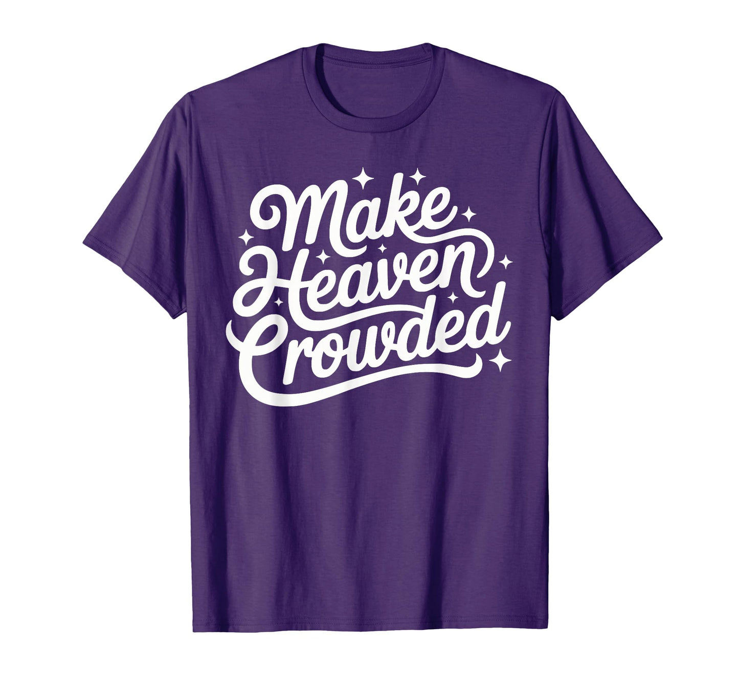 Make Heaven Crowded Christian Faith Bible Church Quote T-Shirt