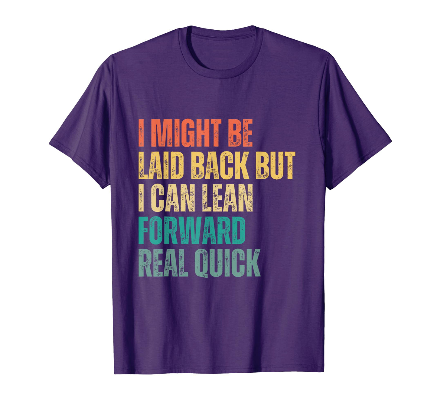 i might be laid back but i can lean forward real quick T-Shirt