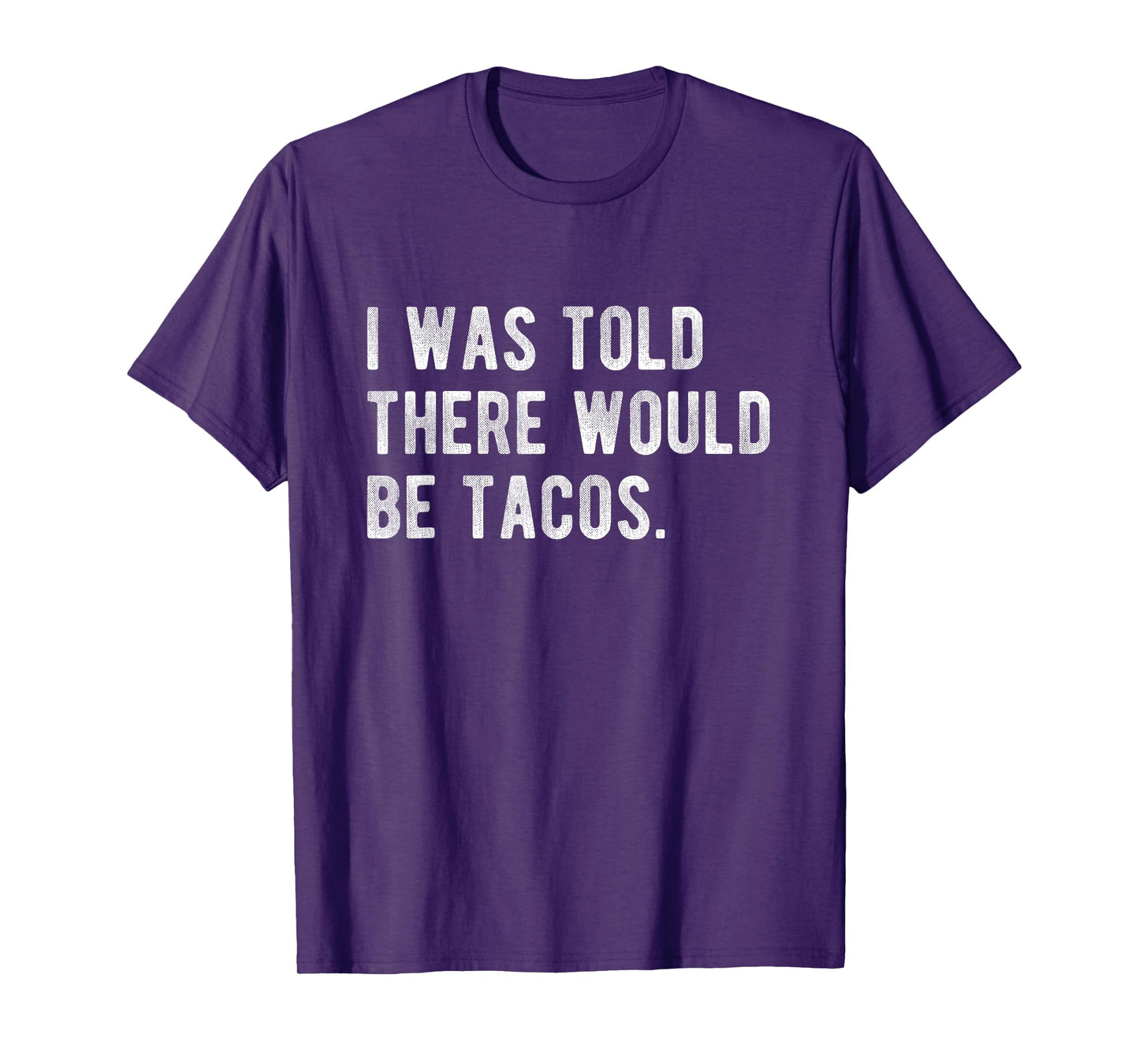 I Was Told There Would Be Tacos Humor Quote Funny Foodie T-Shirt