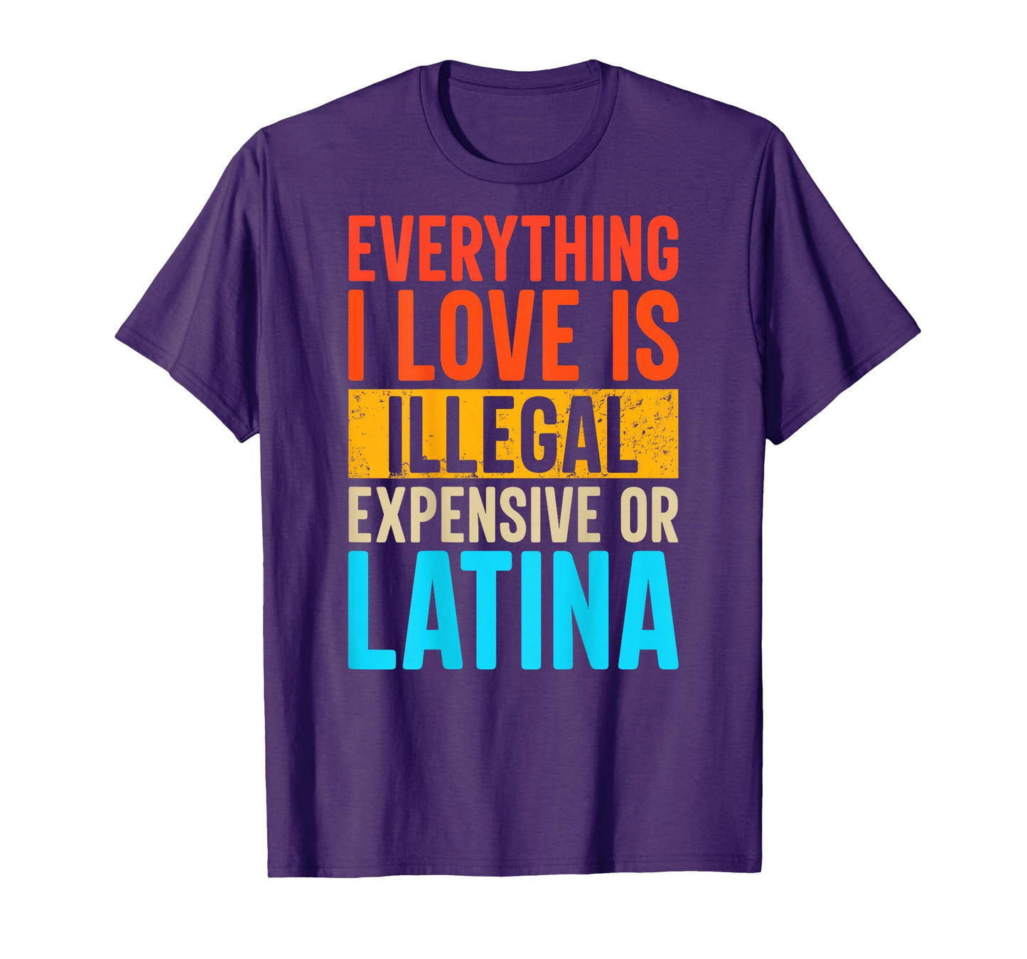 Funny Everything I Love Is Illegal Expensive Or Latina T-Shirt