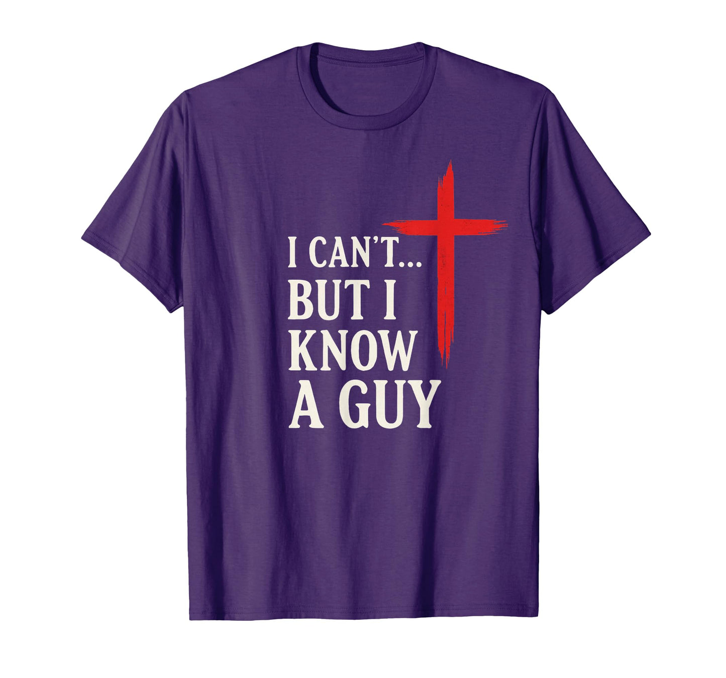 I Can't But I Know A Guy Christian Faith Humor Shirt T-Shirt