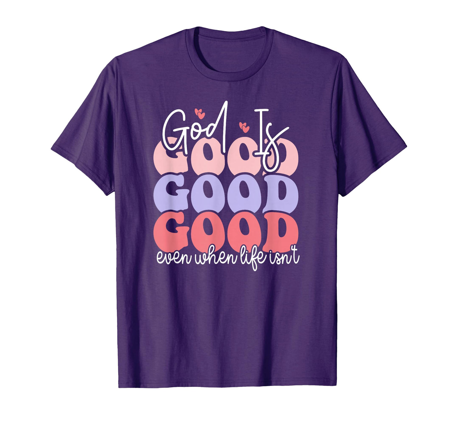 God is Good Even When Life Isn't T-Shirt
