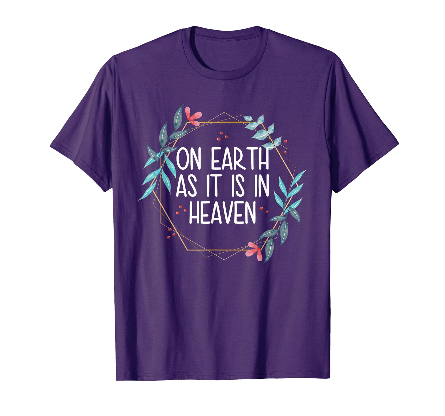 On Earth As It Is In Heaven T-Shirt