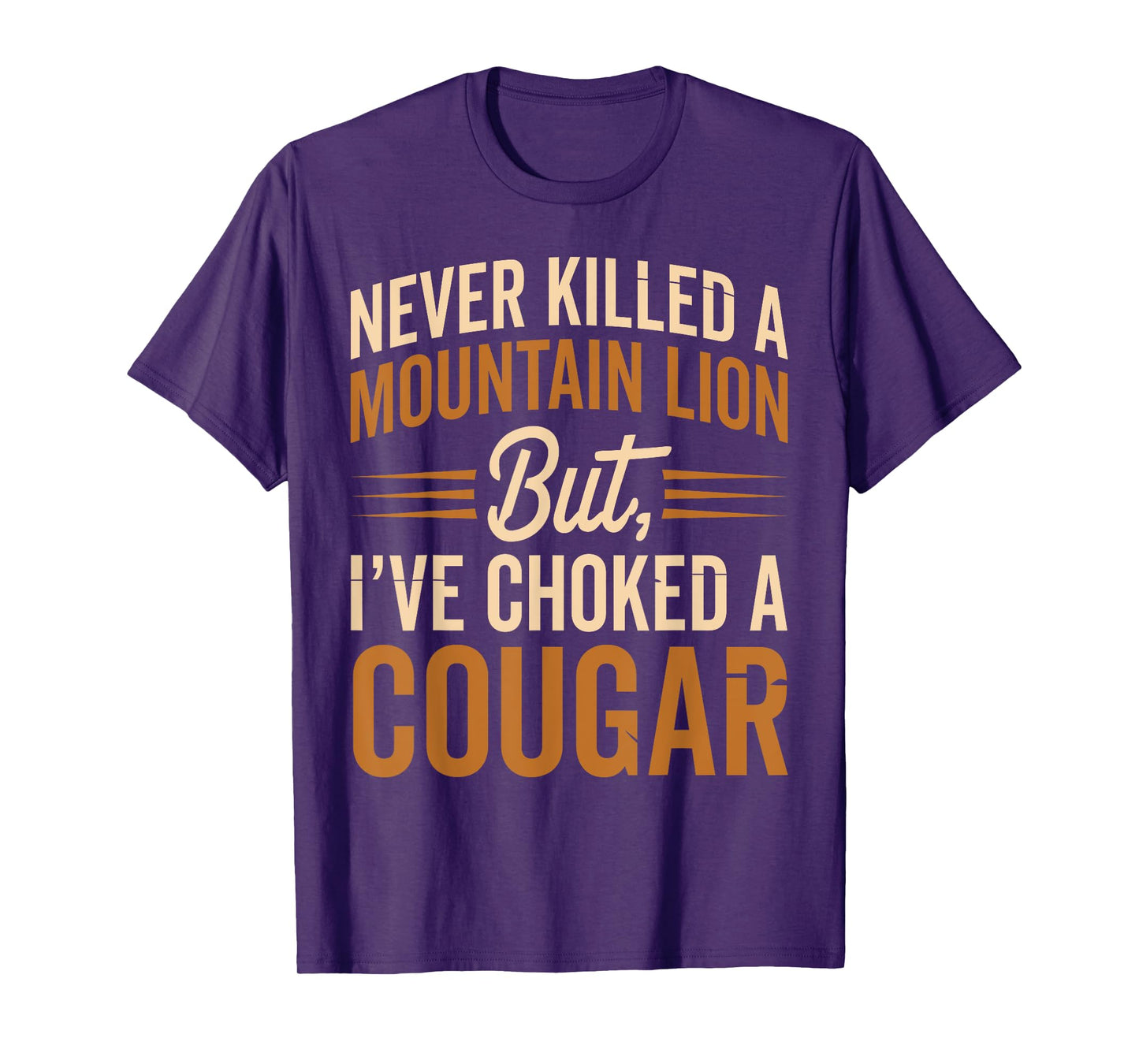 Never Killed A Mountain Lion But I've Choked A Cougar T-Shirt