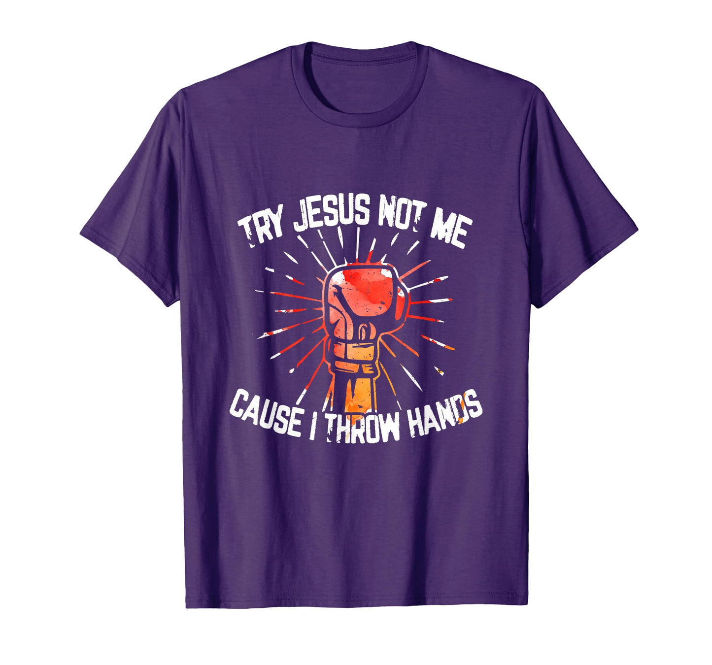 Try Jesus Not Me Cause I Throw Hands - Gift T-Shirt