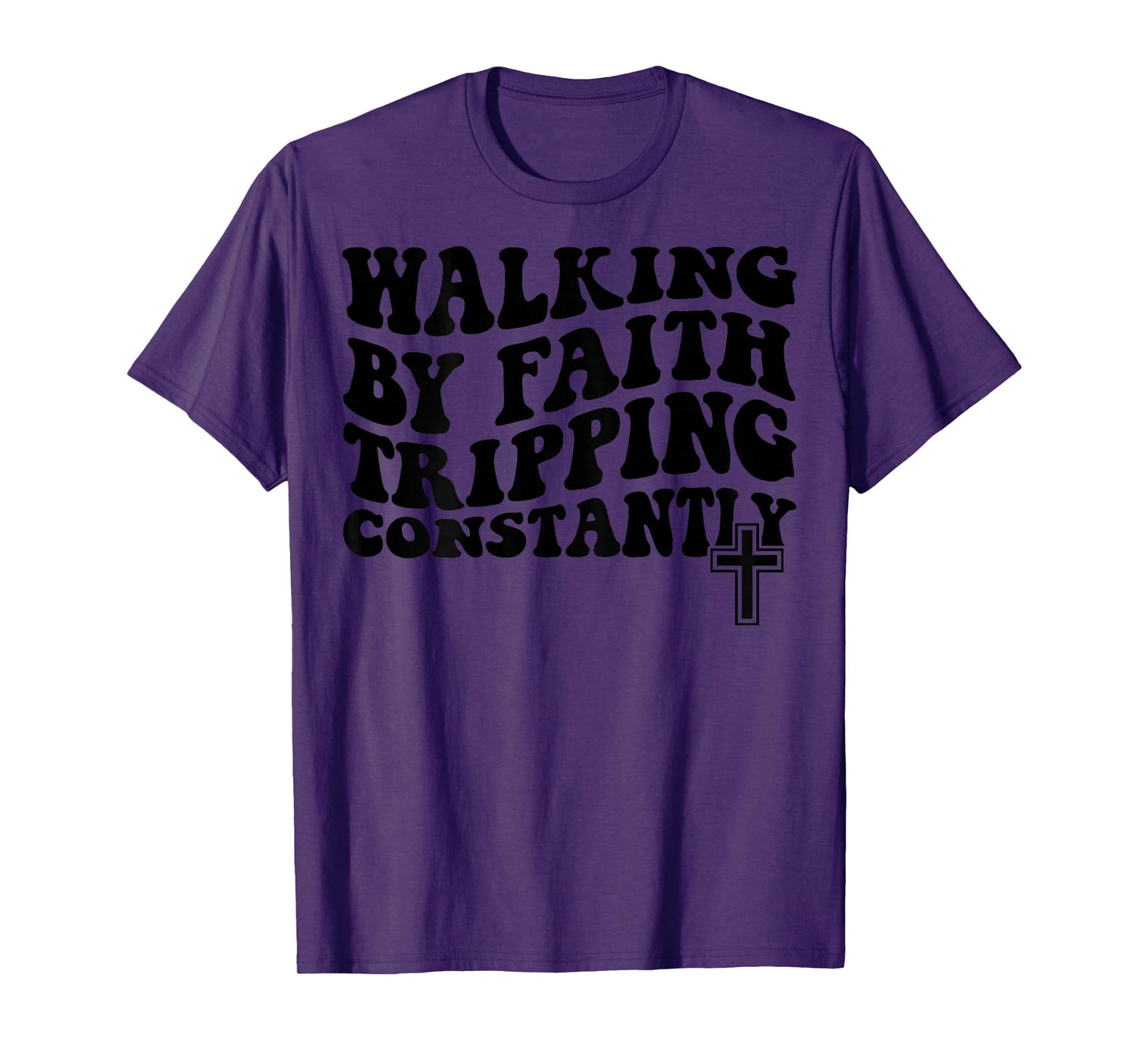 Walking by Faith Tripping Constantly T-Shirt