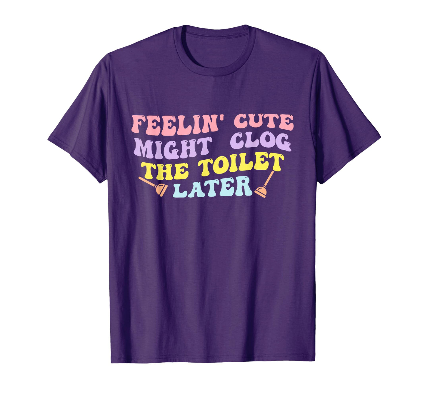 Feelin' Cute Might Clog The Toilet Later Groovy Quote T-Shirt
