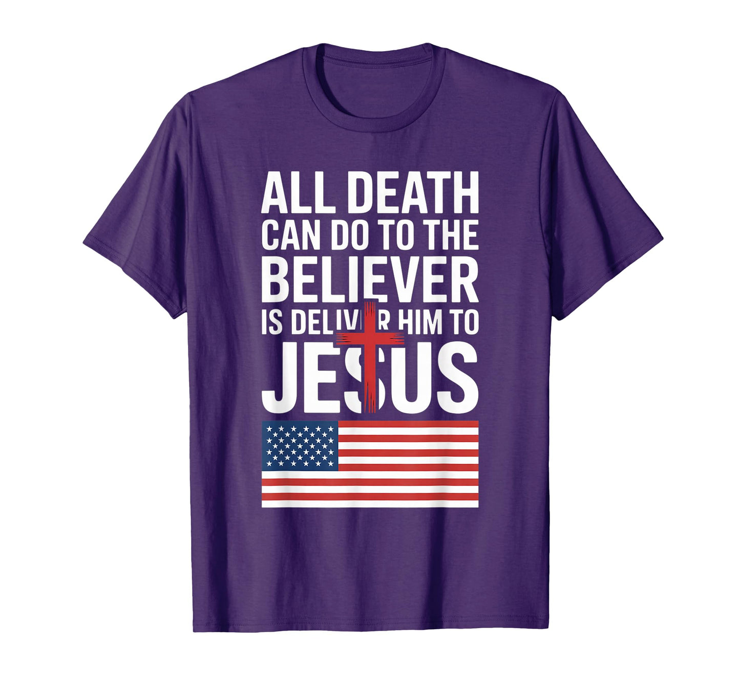 All Death Can Do to The Believer is Deliver Him to Jesus T-Shirt