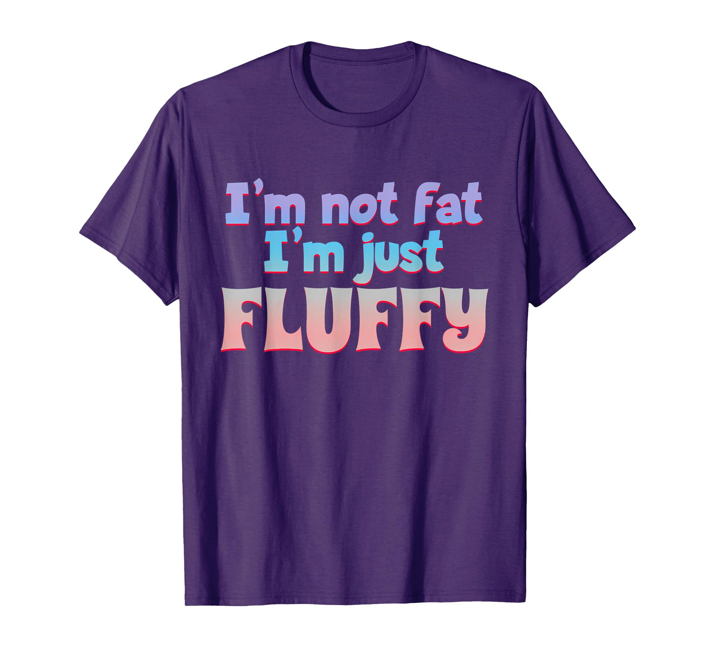 I'm Not Fat I'm Just Fluffy Funny Quote T-Shirt