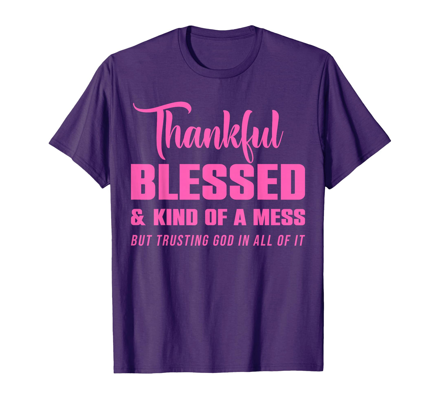 Thankful Blessed Kind of A Mess But Trusting God in All T-Shirt