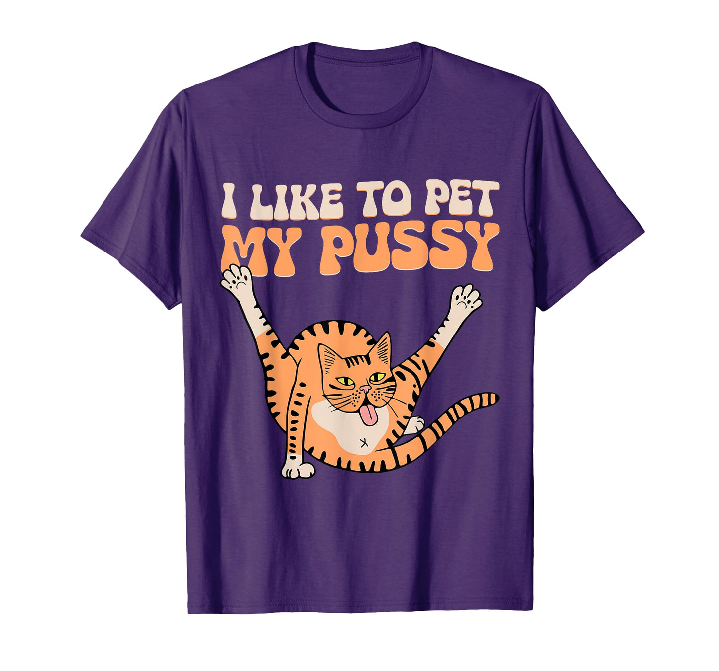 I Like To Pet My Pussy Funny Hilarious Sarcastic Cat Lovers Men Women T-Shirt