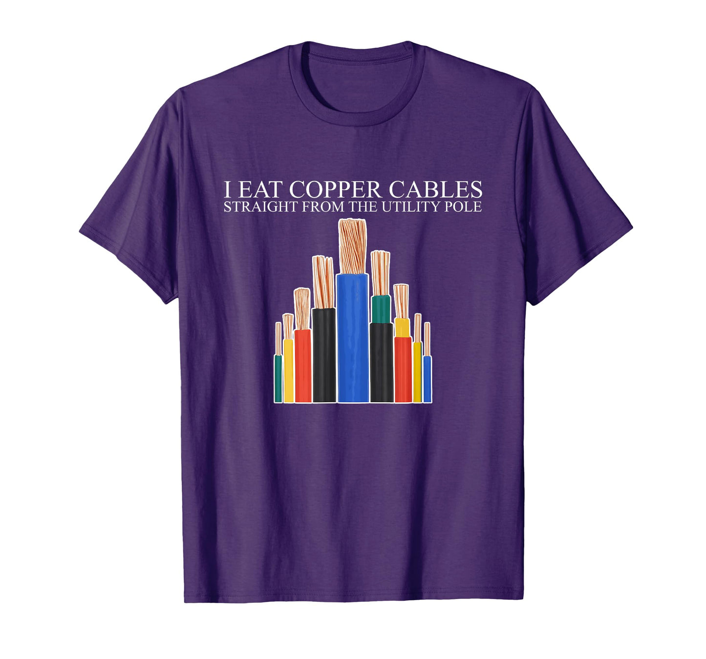 I Eat Copper Cables Straight From The Utility Pole Quote T-Shirt