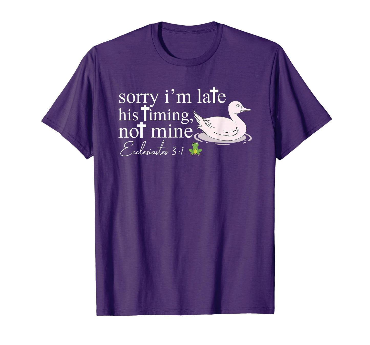 Sorry I'm Late His Timing Not Mine Ecclesiastes 3:1 Tee T-Shirt