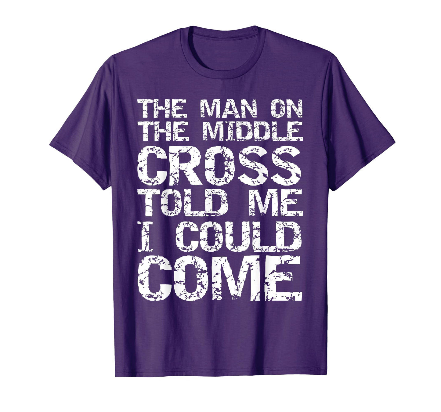 The Man on the Middle Cross Told Me I Could Come Christian T-Shirt