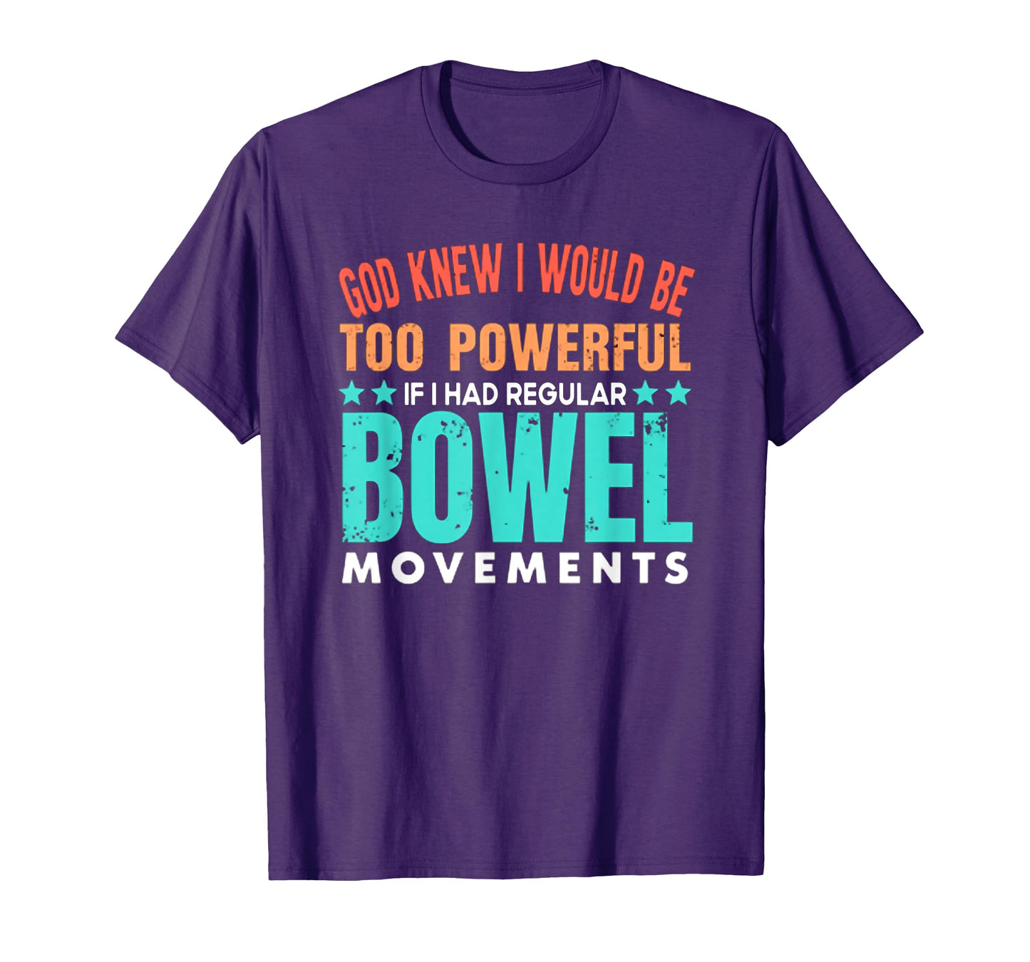 God Knew I Would Be Too Powerful If I Had Bowel Movements T-Shirt
