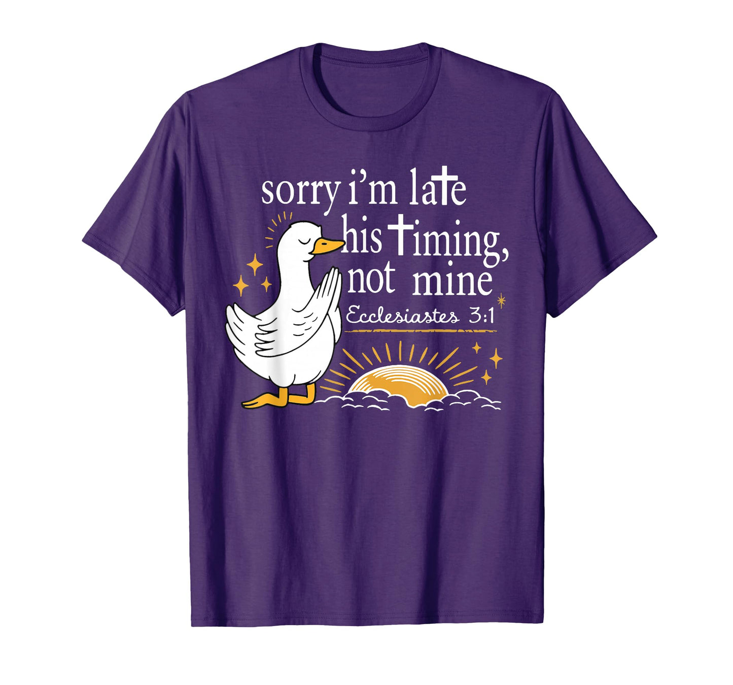Sorry I'm Late his Timing not Mine, Funny Christian Goose T-Shirt