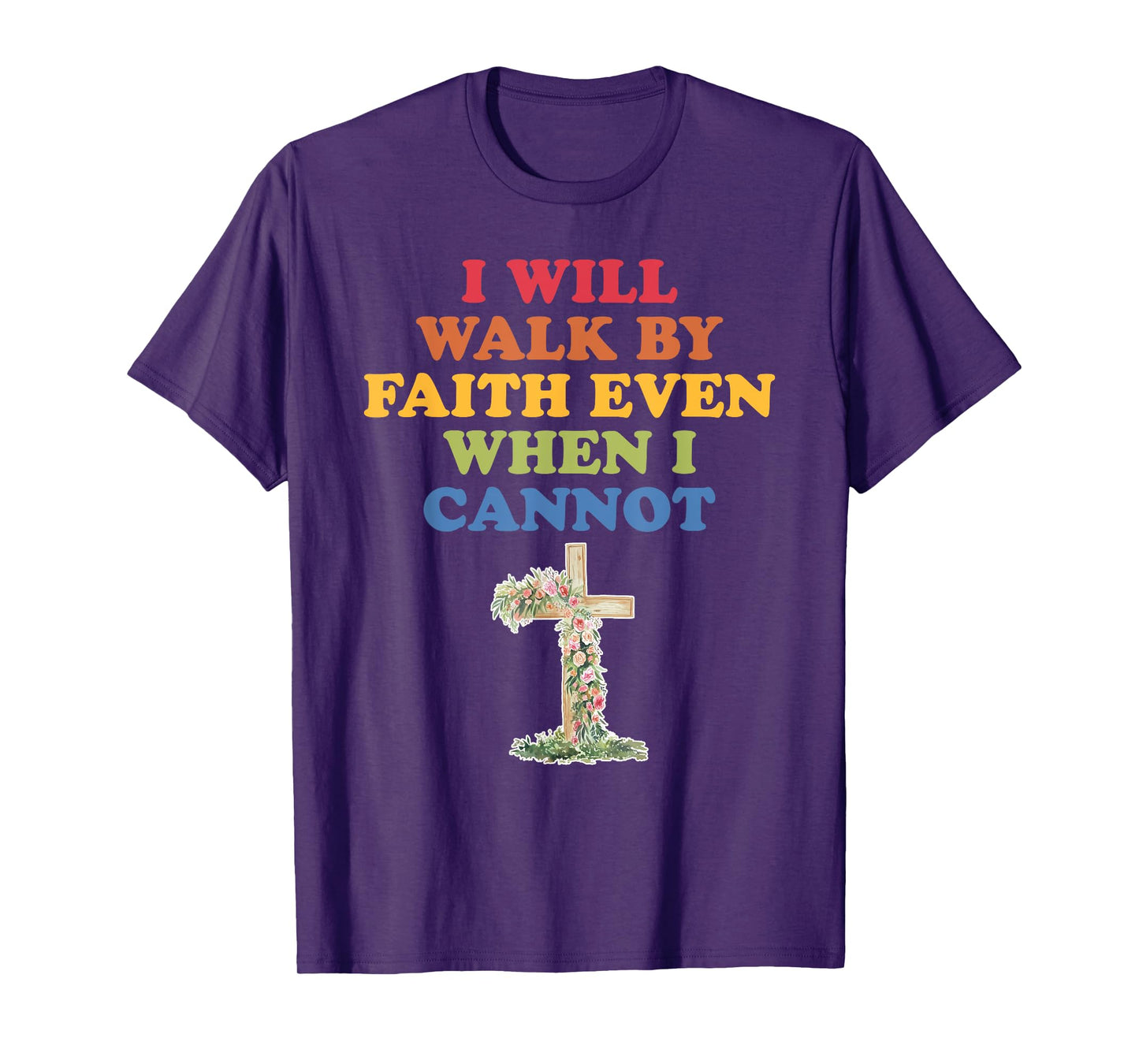 I Will Walk By Faith Even When I Cannot T-Shirt