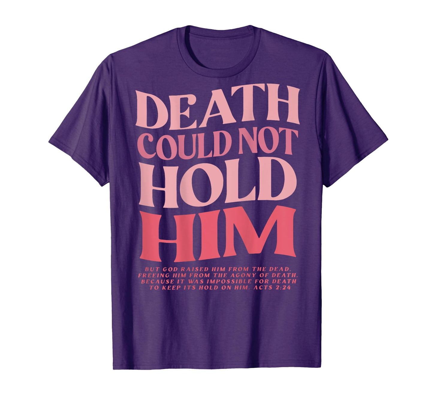 Death Could Not Hold Him But God Raised Him (On Back) T-Shirt