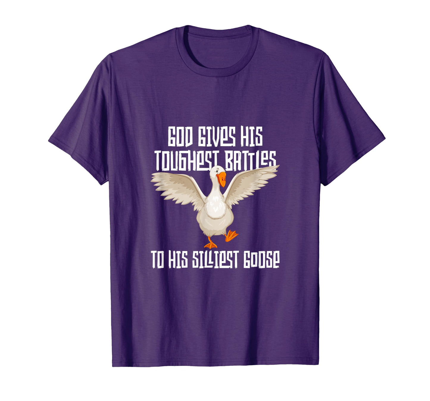 God Gives His Toughest Battles to His Silliest Goose T-Shirt