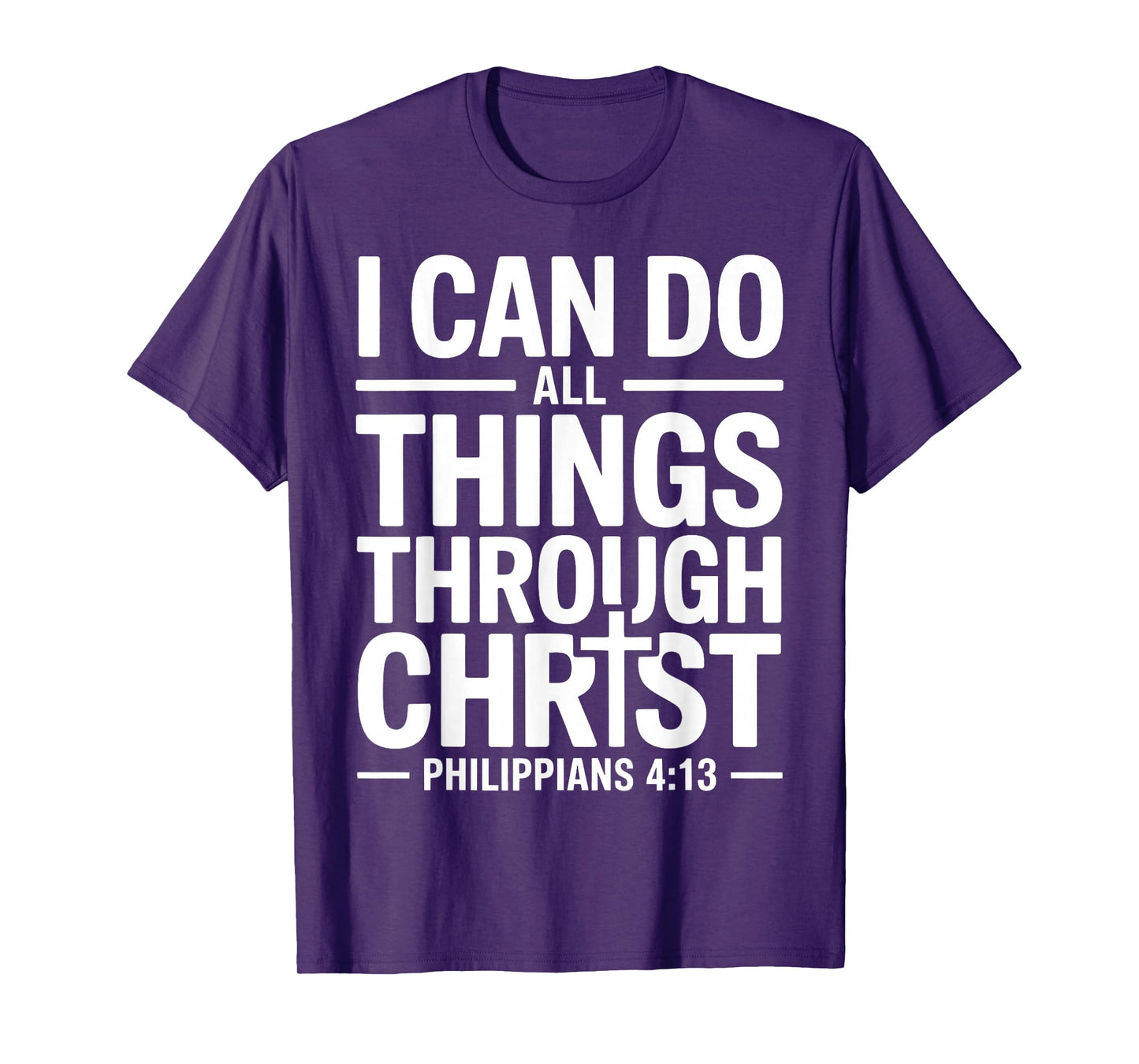 I Can Do All Things Through Christ Who Strengthens Me 4:13 T-Shirt