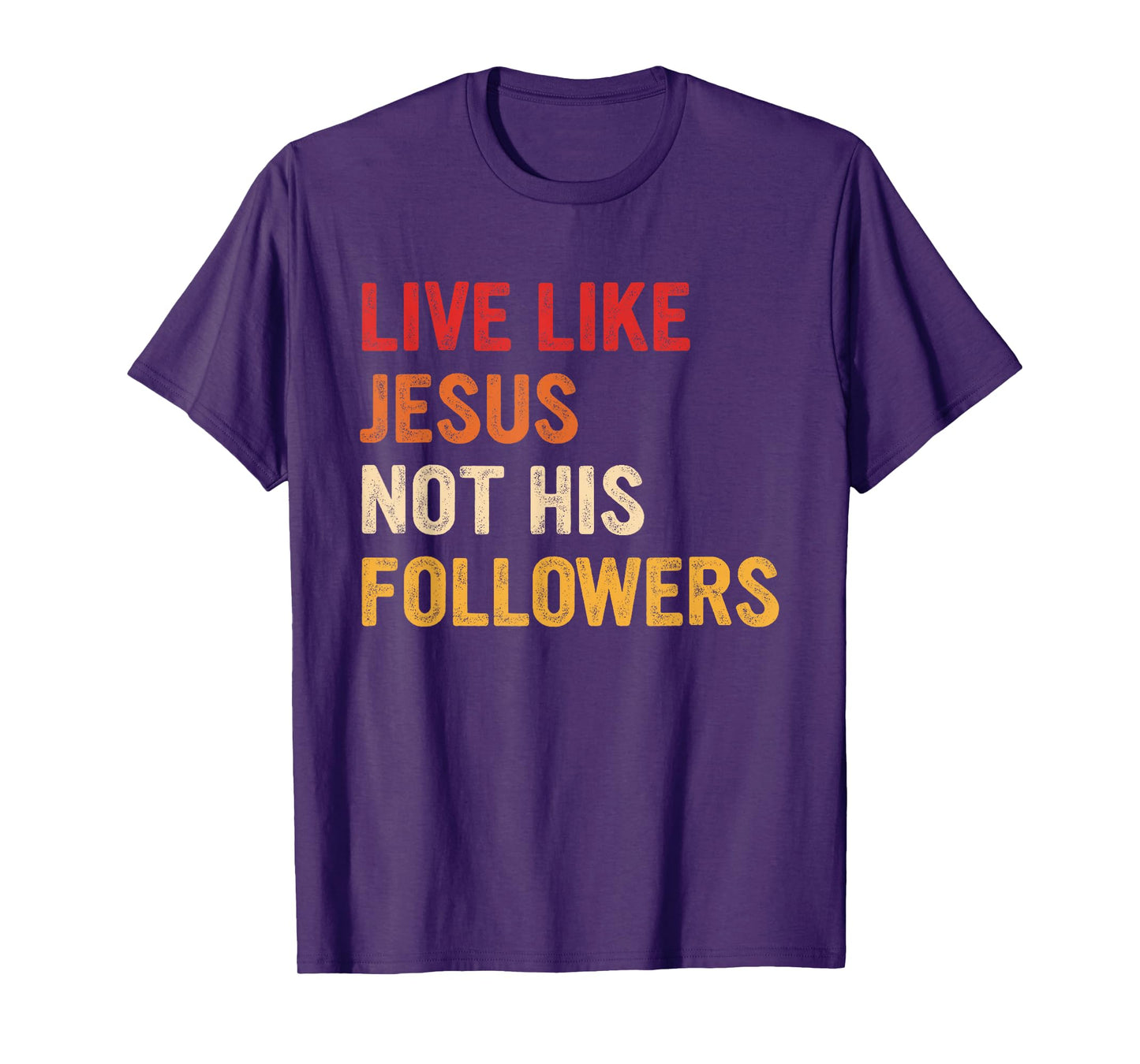 Live Like Jesus Not His Followers Inspiring Christian T-Shirt
