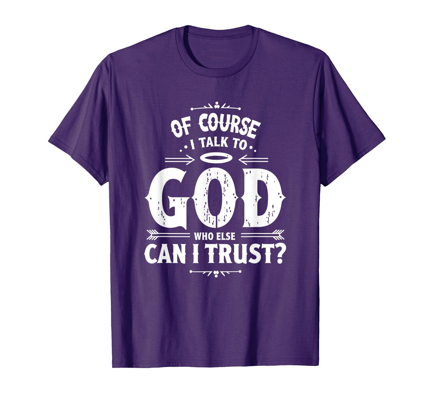 of Course I Talk to God Who Else can I Trust Religious Faith T-Shirt