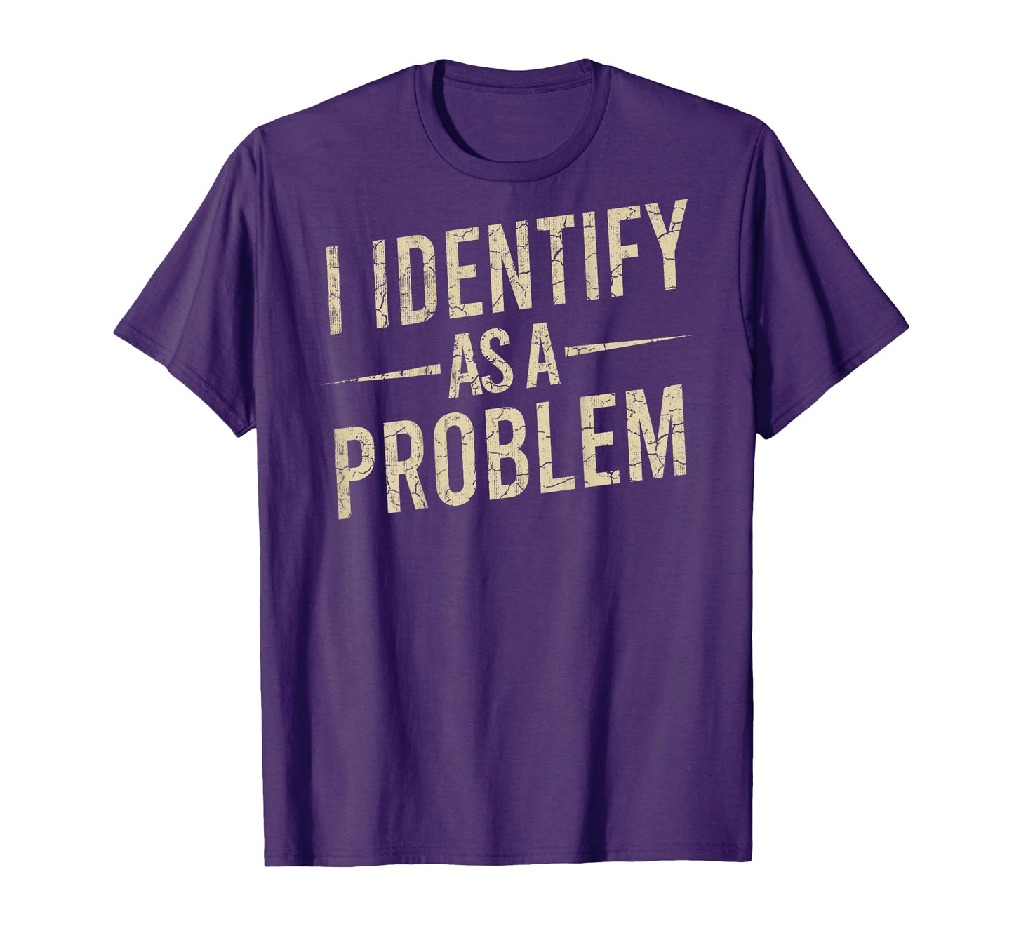 I Identify As A Problem Funny Humor Joke Sarcastic (On Back) T-Shirt