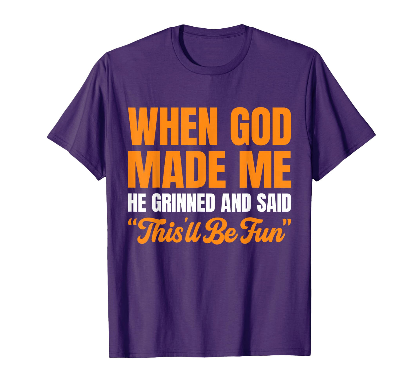When God Made Me He Grinned and Said This'll Be Fun T-Shirt