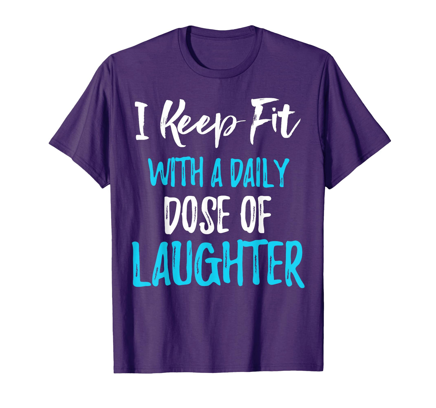 Laughing Quote I Keep Fit With A Daily Dose Of Laughter T-Shirt