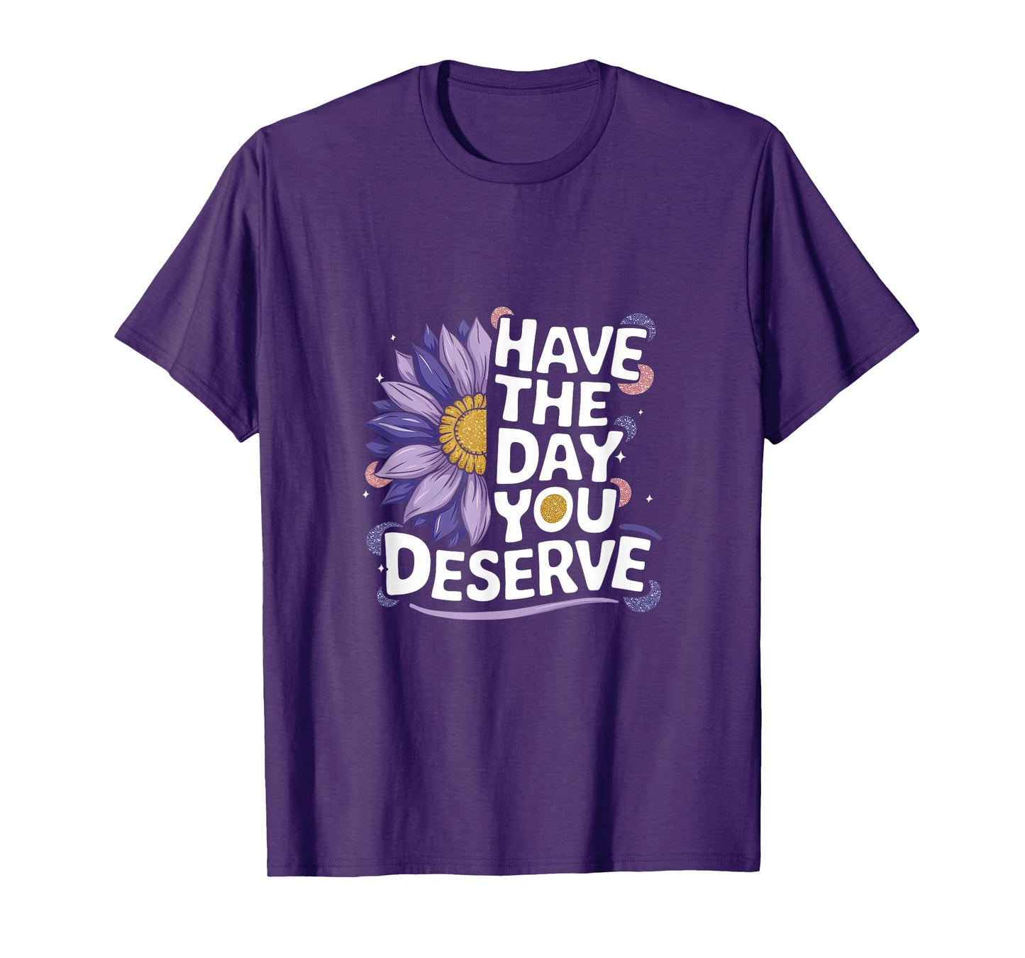 Have The Day You Deserve Women's Cool Motivational Quote T-Shirt