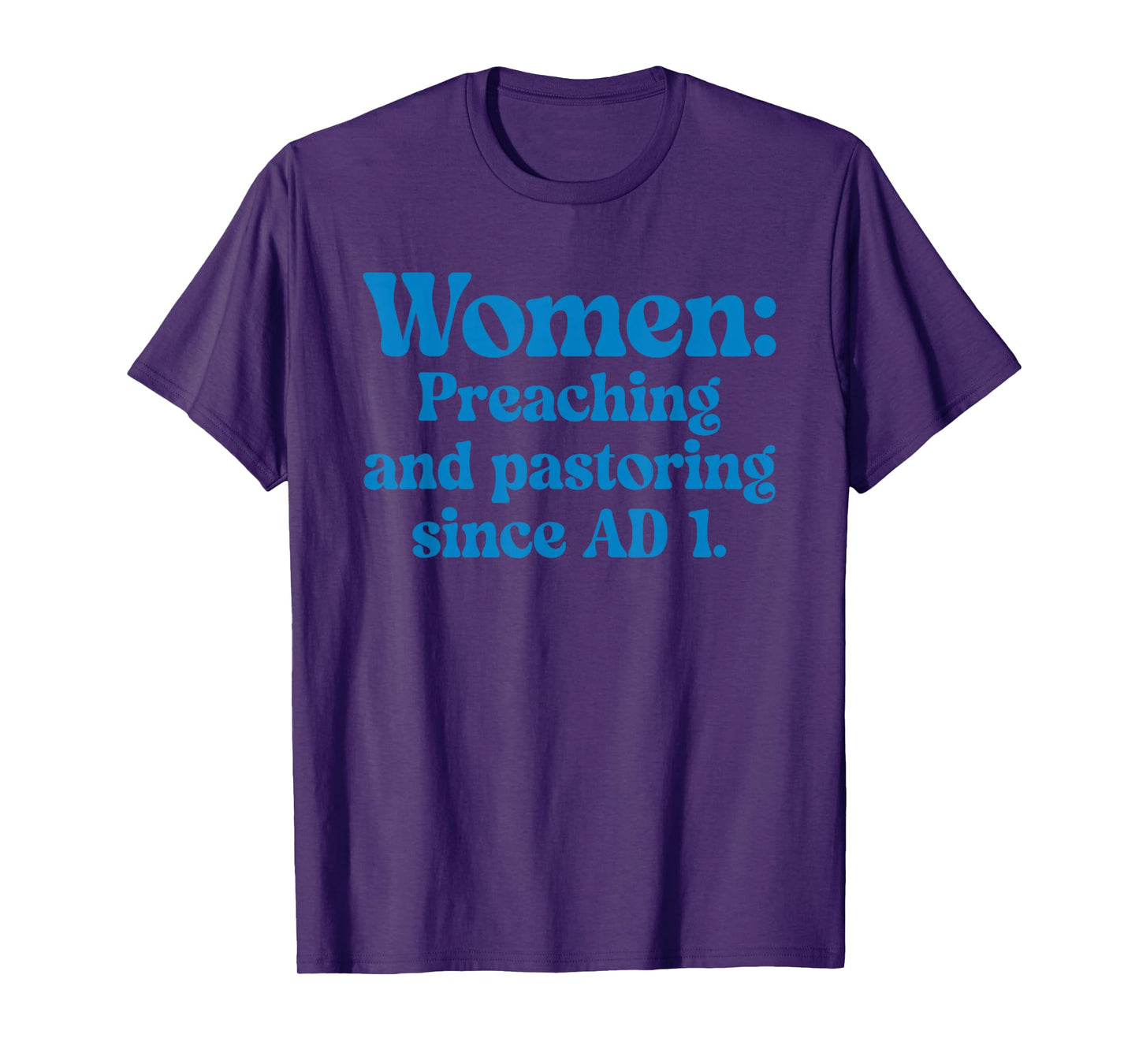 Women Preaching and Pastoring Since AD 1 Quote T-Shirt