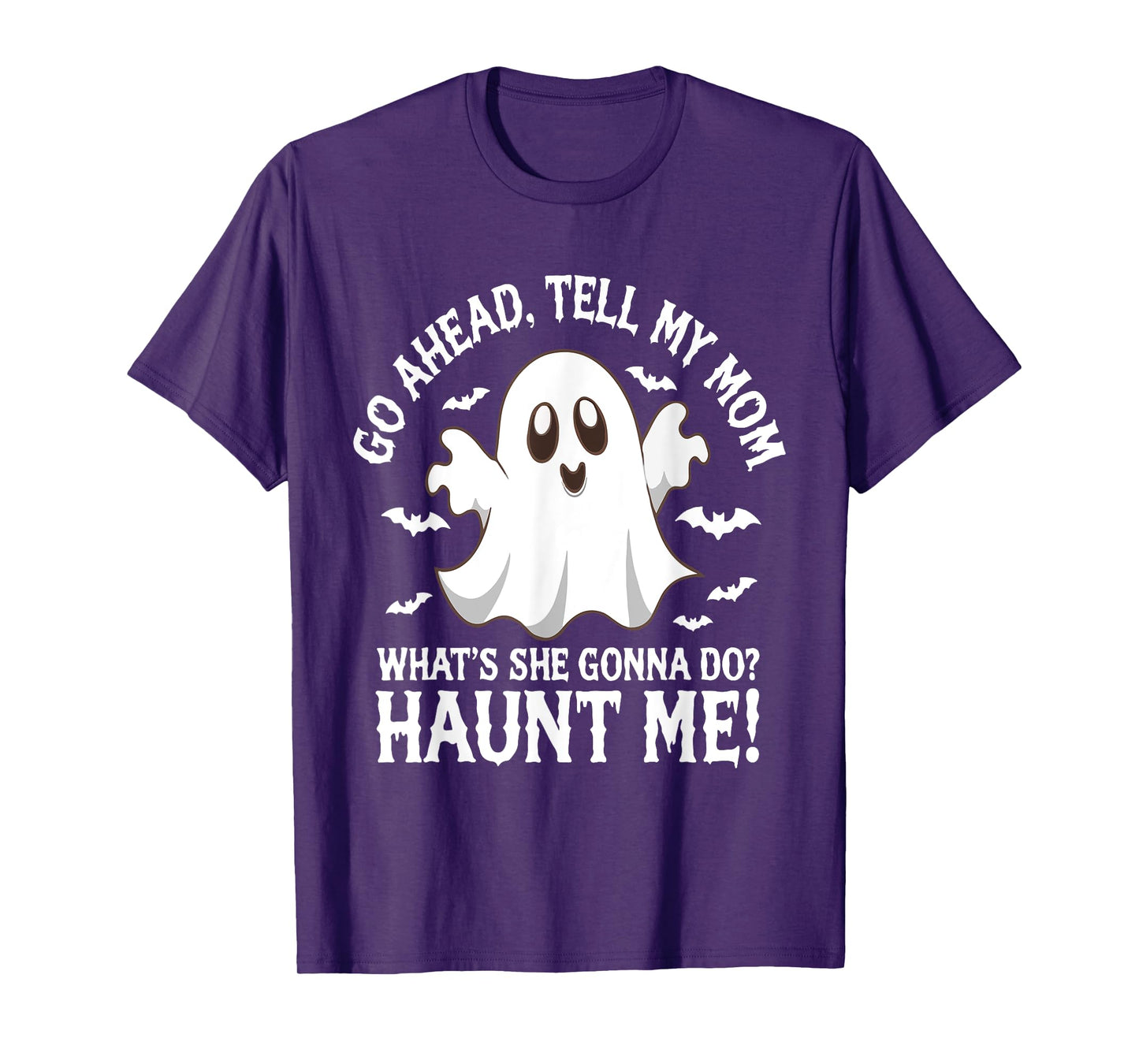 Go Ahead Tell My Mom What's She Gonna Do? Haunt Me? Funny T-Shirt