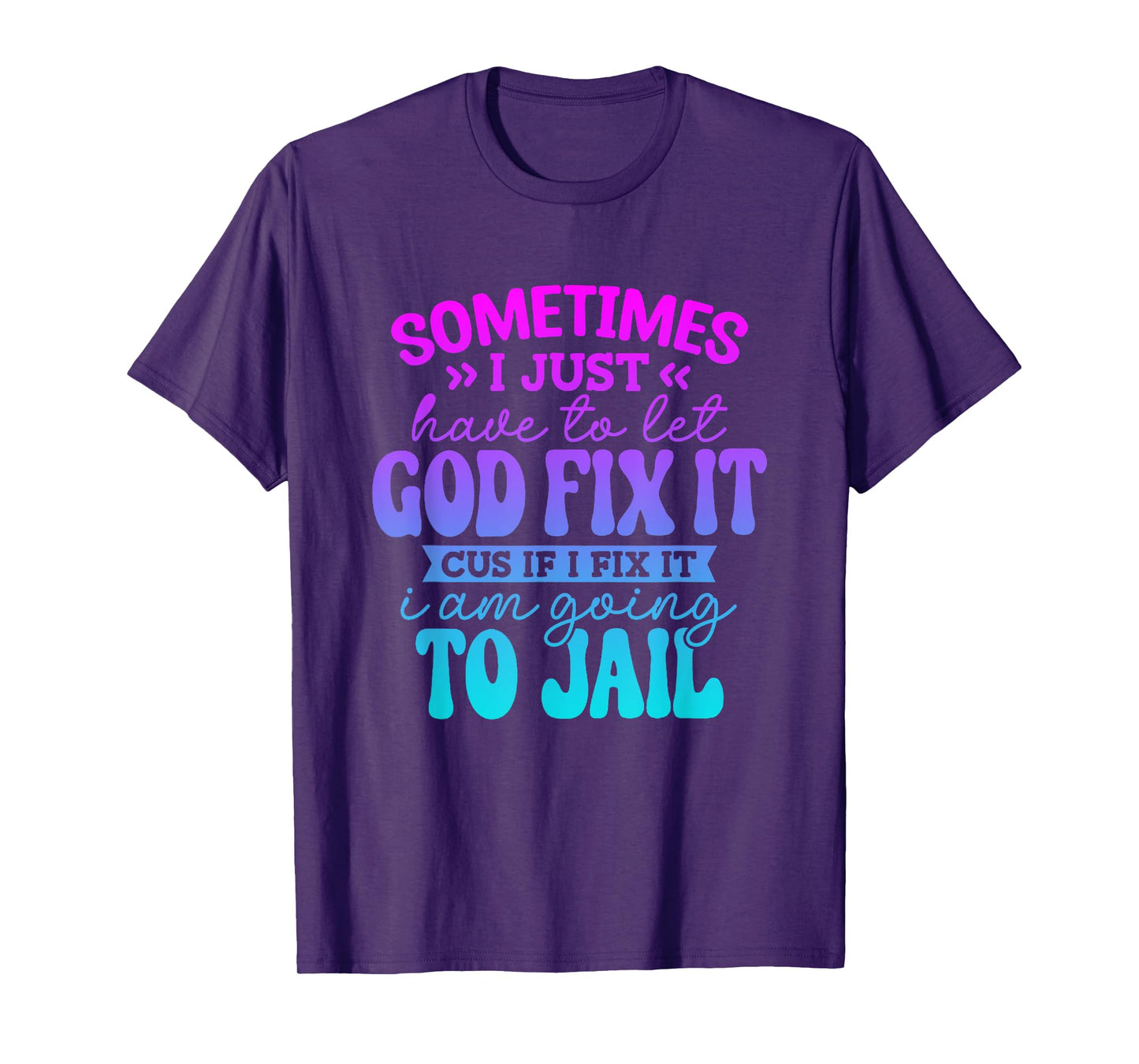 Sometimes I Just Have To Let God Fix It Funny Saying T-Shirt