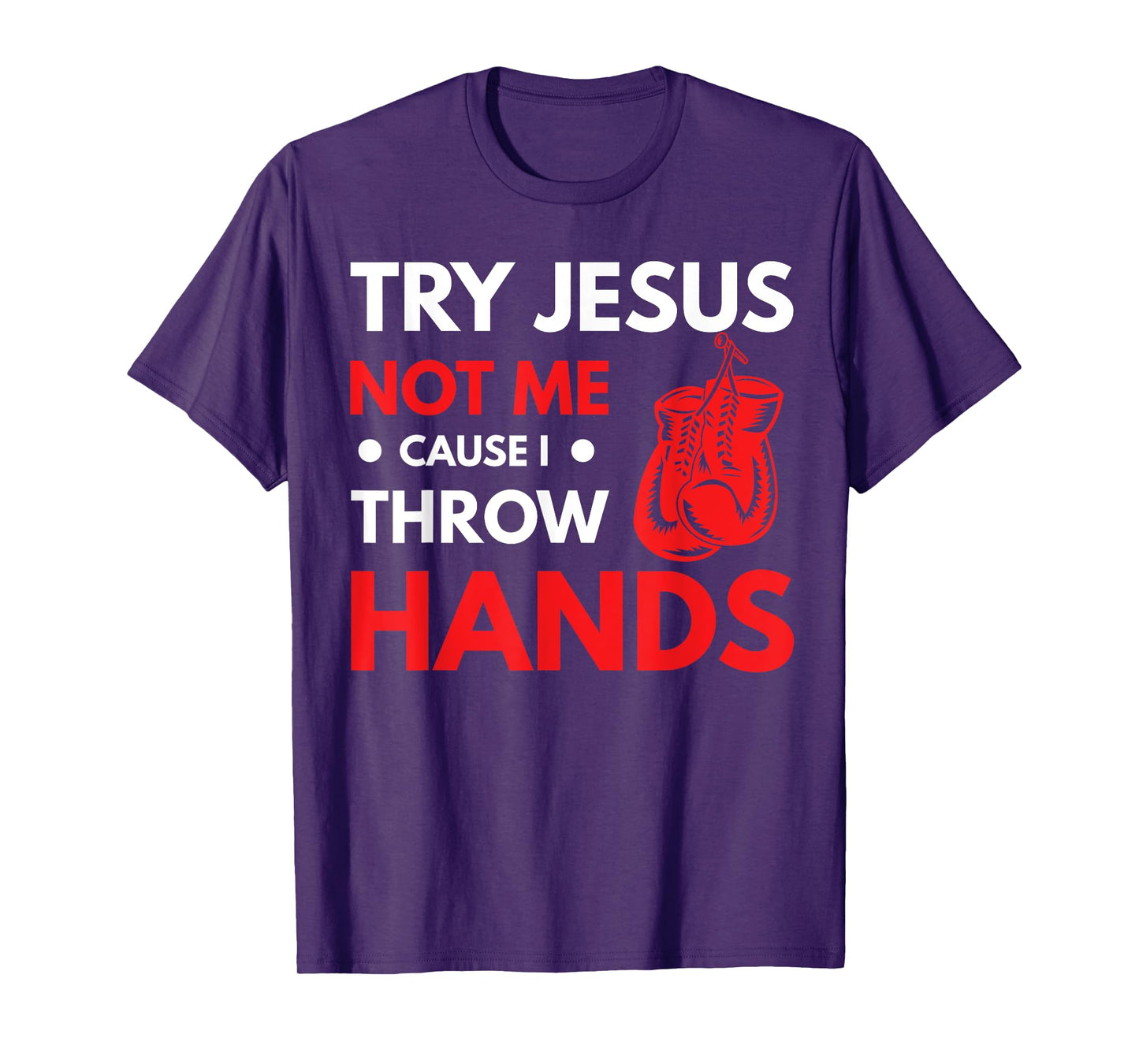 Funny Boxer Joke Try Jesus Not Me Cause I Throw Hands T-Shirt