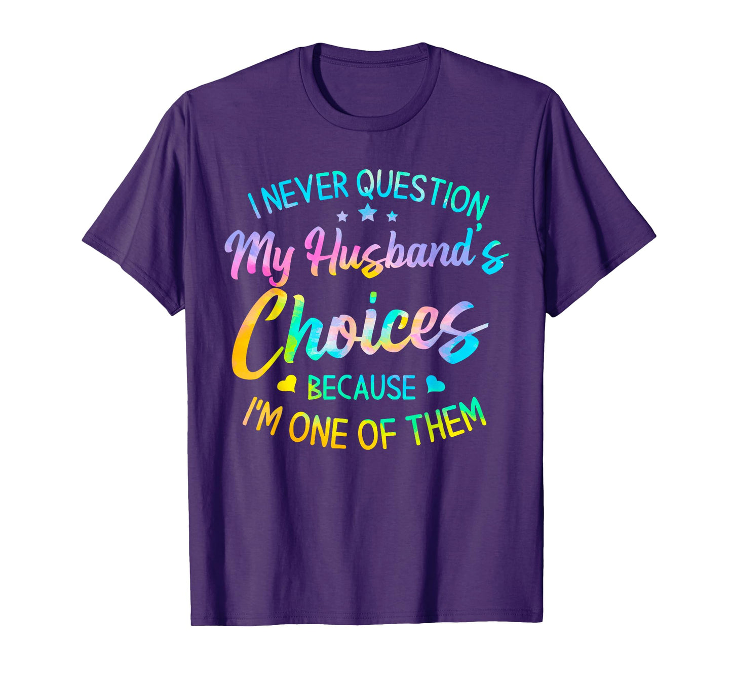 I Never Question My Husbands Choices Because I'm One of Them T-Shirt